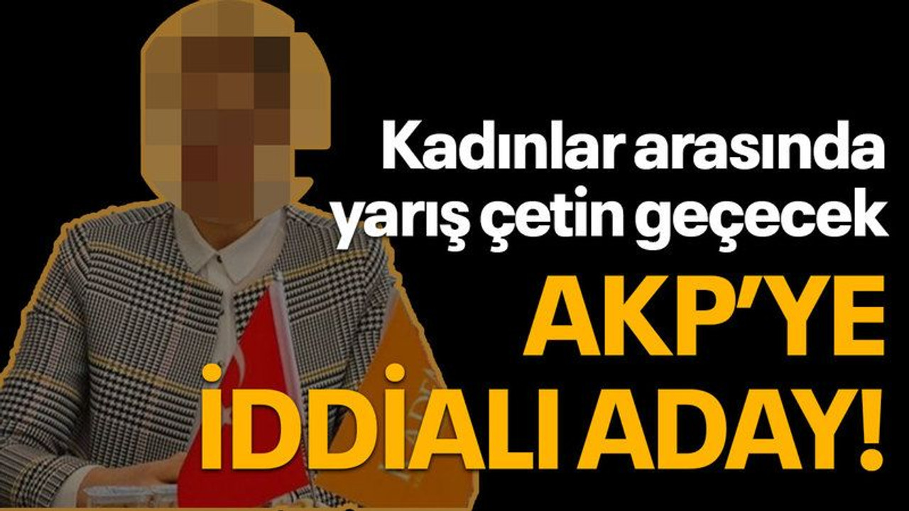 Kadınlar arasında yarış çetin geçecek, AKP’ye iddialı aday!